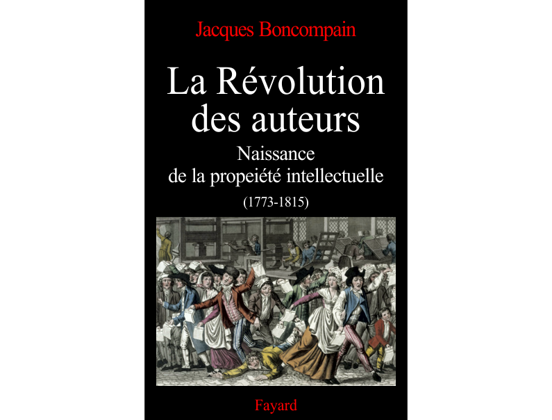 La Révolution des auteurs : Naissance de la propriété intellectuelle, 1773-1815